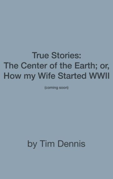 True Stories: The Center of the Earth; or, How my Wife Started WWII